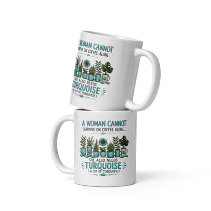 A Woman Cannot Survive on Coffee Alone... She Also Needs Turquoise Coffee Mug